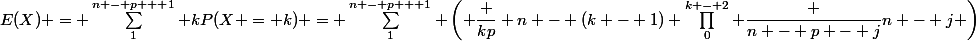 E(X) = \sum_1^{n - p + 1} kP(X = k) = \sum_1^{n - p + 1} \left( \dfrac {kp} {n - (k - 1)} \prod_0^{k - 2} \dfrac {n - p - j}{n - j} \right)