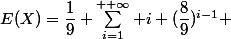 E(X)=\dfrac{1}{9} \sum_{i=1}^{+ \infty} i (\dfrac{8}{9})^{i-1} 