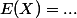 E(X)=...