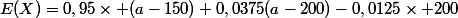 E(X)=0,95\times (a-150)+0,0375(a-200)-0,0125\times 200
