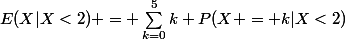 E(X|X<2) = \sum_{k=0}^{5}{}{k P(X = k|X<2)}