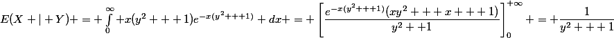 E(X | Y) = \int_{0}^{\infty} x(y^2 + 1)e^{-x(y^2 + 1)} dx = \left[\dfrac{e^{-x(y^2 + 1)}(xy^2 + x + 1)}{y^2+ 1}\right]^{+\infty}_0 = \dfrac{1}{y^2 + 1}