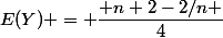 E(Y) = \dfrac{ n+2-2/n }{4}