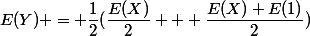 E(Y) = \dfrac{1}{2}(\dfrac{E(X)}{2} + \dfrac{E(X)+E(1)}{2}})