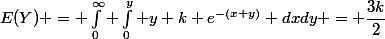 E(Y) = \int_{0}^{\infty} \int_{0}^{y} y k e^{-(x+y)} dxdy = \dfrac{3k}{2}