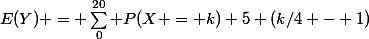 E(Y) = \sum_0^{20} P(X = k) 5 (k/4 - 1)