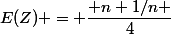 E(Z) = \dfrac{ n+1/n }{4}