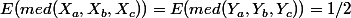 E(med(X_a,X_b,X_c))=E(med(Y_a,Y_b,Y_c))=1/2