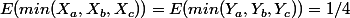 E(min(X_a,X_b,X_c))=E(min(Y_a,Y_b,Y_c))=1/4