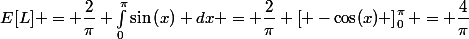 E[L] = \dfrac{2}{\pi} \int_{0}^{\pi}\sin\left(x\right) dx = \dfrac{2}{\pi} \left[ -\cos(x) \right]^{\pi}_{0} = \dfrac{4}{\pi}