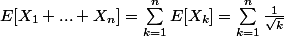 E[X_{1}+...+X_{n}]=\sum_{k=1}^{n}{E[X_{k}]}=\sum_{k=1}^{n}{\frac{1}{\sqrt{k}}}