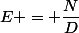 E = \dfrac{N}{D}