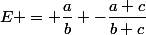 E = \dfrac{a}{b} -\dfrac{a+c}{b+c}