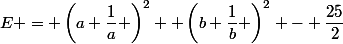 E = \left(a+\dfrac{1}{a} \right)^{2} +\left(b+\dfrac{1}{b} \right)^{2} - \dfrac{25}{2}