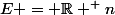 E = \mathbb{R} ^ {n}