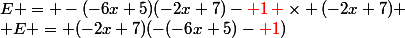 E = -(-6x+5)(-2x+7)-\red 1 \color{black}\times (-2x+7)
 \\ E = (-2x+7)(-(-6x+5)-\red 1\color{black})