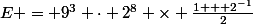 E = 9^3 \cdot 2^8 \times \frac{1 + 2^{-1}}{2}