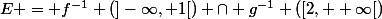 E = f^{-1} (]-\infty, 1[) \cap g^{-1} ([2, +\infty[)