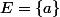E=\{a\}