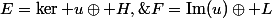 E=\ker u\oplus H,\;F=\text{Im}(u)\oplus L