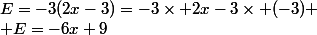 E=-3(2x-3)=-3\times 2x-3\times (-3)
 \\ E=-6x+9