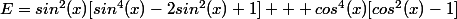 E=sin^2(x)[sin^4(x)-2sin^2(x)+1] + cos^4(x)[cos^2(x)-1]