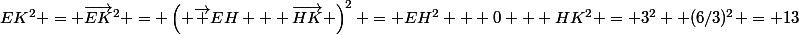 EK^2 = \vec{EK}^2 = \left( \vec {EH} + \vec{HK} \right)^2 = EH^2 + 0 + HK^2 = 3^2+ (6/3)^2 = 13
