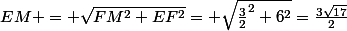 EM = \sqrt{FM^{2}+EF^{2}}= \sqrt{\frac{3}{2}^{2}+6^{2}}=\frac{3\sqrt{17}}{2}