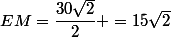 EM=\dfrac{30\sqrt{2}}{2} =15\sqrt{2}