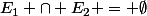 E_1 \cap E_2 = \emptyset