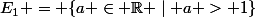 E_1 = \{a \in \R \mid a > 1\}