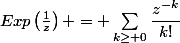 Exp\left(\frac{1}{z}\right) = \sum_{k\geq 0}^{}{\dfrac{z^{-k}}{k!}}