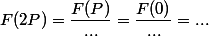 F(2P)=\dfrac{F(P)}{...}=\dfrac{F(0)}{...}=...