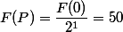 F(P)=\dfrac{F(0)}{2^1}=50
