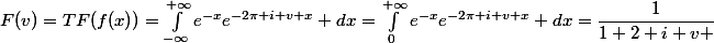 F(v)=TF(f(x))=\int_{-\infty}^{+\infty}e^{-x}e^{-2\pi i v x} dx=\int_{0}^{+\infty}e^{-x}e^{-2\pi i v x} dx=\dfrac{1}{1+2\pu i v }