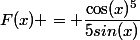 F(x) = \dfrac{\cos(x)^5}{5sin(x)}