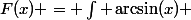 F(x) = \int \arcsin(x) \; dx