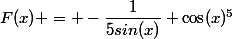 F(x) = -\dfrac{1}{5sin(x)} \cos(x)^5