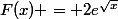 F(x) = 2e^{\sqrt{x}}