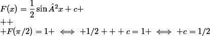 F(x)=\dfrac{1}{2}\sin²x+c
 \\ 
 \\ F(\pi/2)=1 \iff 1/2 + c=1 \iff c=1/2