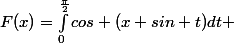 F(x)=\int_{0}^{\frac{\pi}{2}}{cos (x sin t)}dt \\