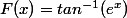 F(x)=tan^{-1}(e^{x})