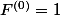 F^{(0)}=1