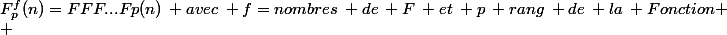 F^{f}_{p}(n)=FFF...Fp(n)\: avec\: f=nombres\: de\: F\: et\: p\: rang\: de\: la\: Fonction
 \\ 