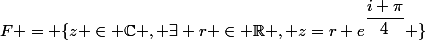 F = \{z \in \C \ , \exists r \in \R , z=r e^{\dfrac{i \pi}{4}} \}