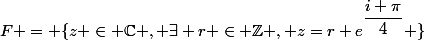 F = \{z \in \C \ , \exists r \in \Z , z=r e^{\dfrac{i \pi}{4}} \}