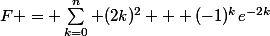 F = \sum_{k=0}^{n} (2k)^2 + (-1)^ke^{-2k}