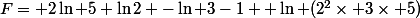 F= 2\ln 5+\ln2 -\ln 3-1 +\ln (2^2\times 3\times 5)