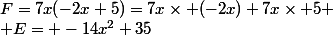 F=7x(-2x+5)=7x\times (-2x)+7x\times 5
 \\ E= -14x^2+35