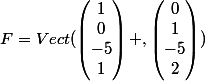F=Vect(\begin{pmatrix}1\\0\\-5\\1\end{pmatrix} ,\begin{pmatrix}0\\1\\-5\\2\end{pmatrix})